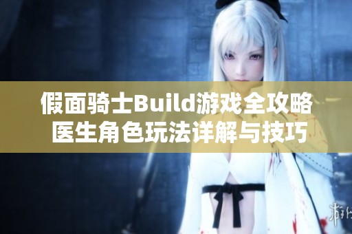 假面骑士Build游戏全攻略 医生角色玩法详解与技巧分享