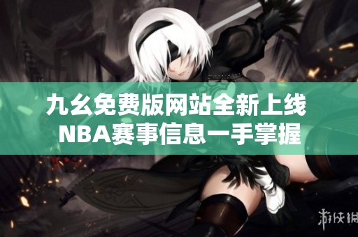 九幺免费版网站全新上线 NBA赛事信息一手掌握