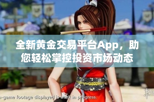 全新黄金交易平台App，助您轻松掌控投资市场动态