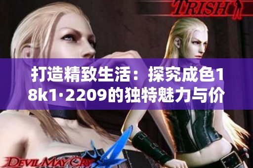 打造精致生活：探究成色18k1·2209的独特魅力与价值