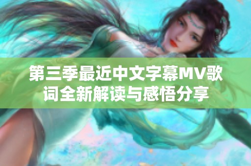 第三季最近中文字幕MV歌词全新解读与感悟分享