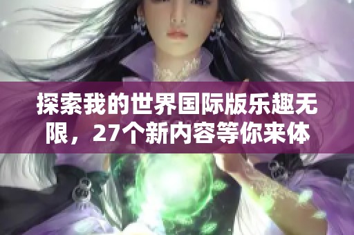 探索我的世界国际版乐趣无限，27个新内容等你来体验！