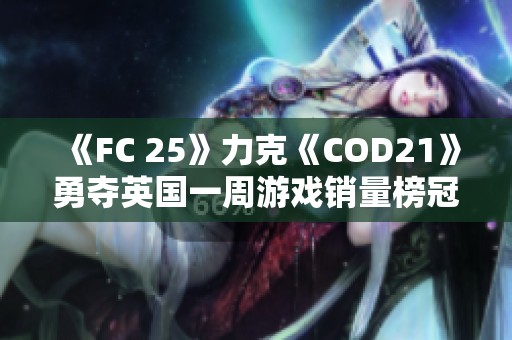 《FC 25》力克《COD21》勇夺英国一周游戏销量榜冠军