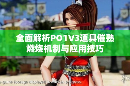 全面解析PO1V3道具催熟燃烧机制与应用技巧