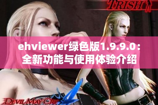 ehviewer绿色版1.9.9.0：全新功能与使用体验介绍