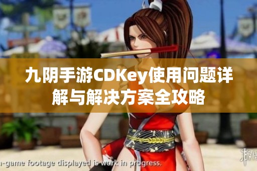 九阴手游CDKey使用问题详解与解决方案全攻略