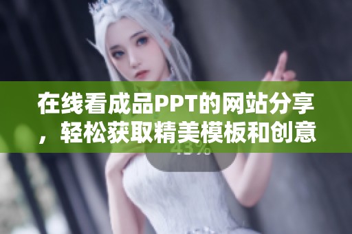 在线看成品PPT的网站分享，轻松获取精美模板和创意设计