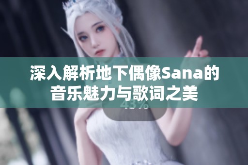 深入解析地下偶像Sana的音乐魅力与歌词之美