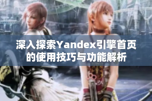 深入探索Yandex引擎首页的使用技巧与功能解析