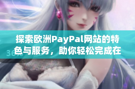 探索欧洲PayPal网站的特色与服务，助你轻松完成在线支付体验