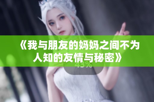 《我与朋友的妈妈之间不为人知的友情与秘密》