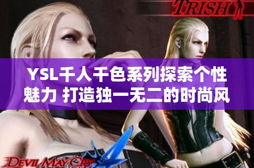 YSL千人千色系列探索个性魅力 打造独一无二的时尚风格