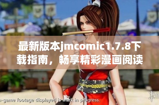 最新版本jmcomic1.7.8下载指南，畅享精彩漫画阅读体验，尽在此处！