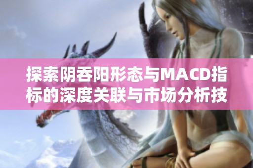 探索阴吞阳形态与MACD指标的深度关联与市场分析技巧