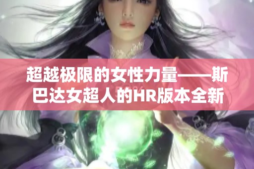 超越极限的女性力量——斯巴达女超人的HR版本全新解读