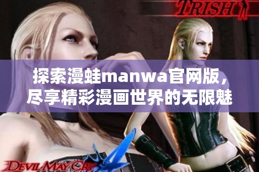 探索漫蛙manwa官网版，尽享精彩漫画世界的无限魅力与乐趣