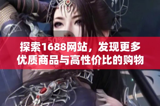 探索1688网站，发现更多优质商品与高性价比的购物体验