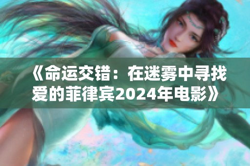 《命运交错：在迷雾中寻找爱的菲律宾2024年电影》