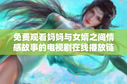 免费观看妈妈与女婿之间情感故事的电视剧在线播放链接分享