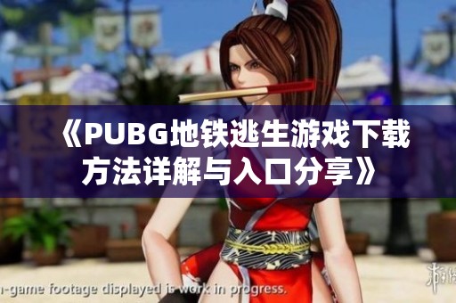 《PUBG地铁逃生游戏下载方法详解与入口分享》