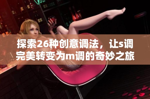 探索26种创意调法，让s调完美转变为m调的奇妙之旅