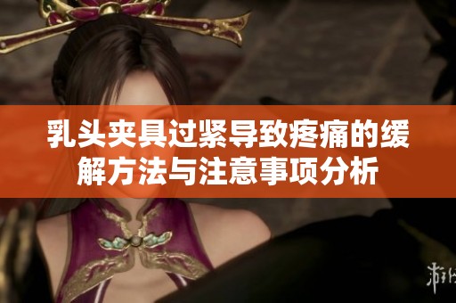 乳头夹具过紧导致疼痛的缓解方法与注意事项分析