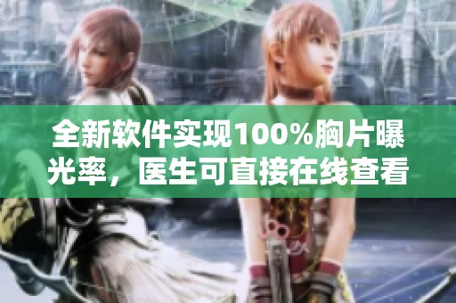 全新软件实现100%胸片曝光率，医生可直接在线查看分析结果