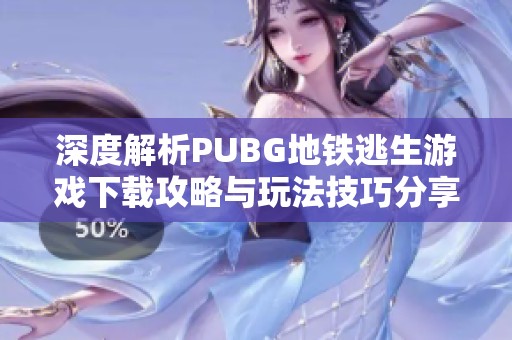 深度解析PUBG地铁逃生游戏下载攻略与玩法技巧分享