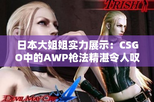 日本大姐姐实力展示：CSGO中的AWP枪法精湛令人叹服