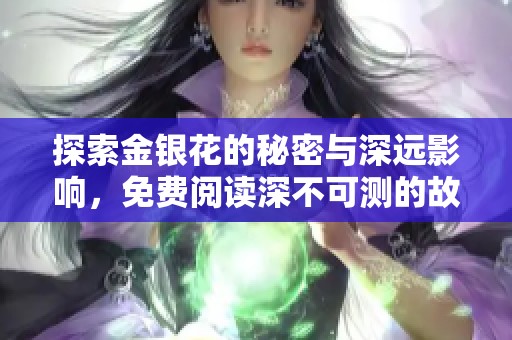 探索金银花的秘密与深远影响，免费阅读深不可测的故事和知识