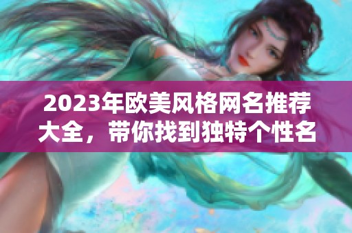 2023年欧美风格网名推荐大全，带你找到独特个性名称