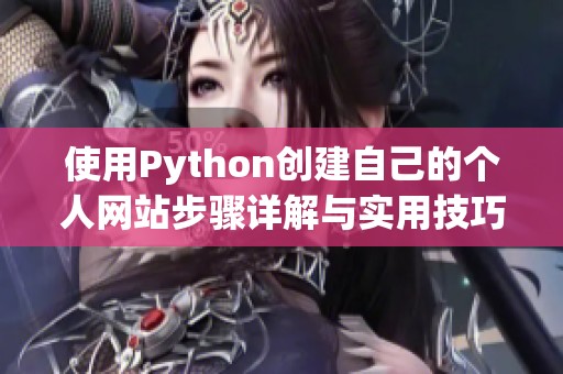 使用Python创建自己的个人网站步骤详解与实用技巧分享