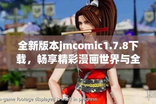 全新版本jmcomic1.7.8下载，畅享精彩漫画世界与全新功能体验