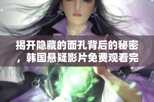 揭开隐藏的面孔背后的秘密，韩国悬疑影片免费观看完整版分享