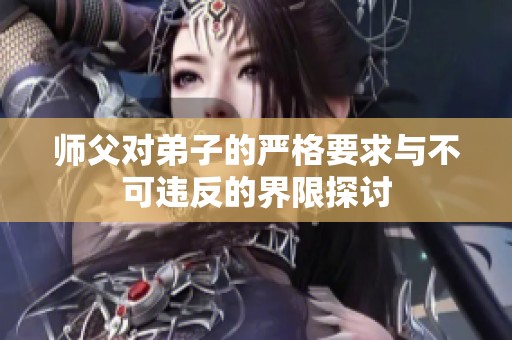 师父对弟子的严格要求与不可违反的界限探讨