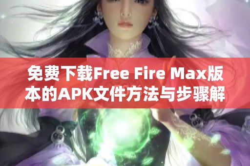 免费下载Free Fire Max版本的APK文件方法与步骤解析