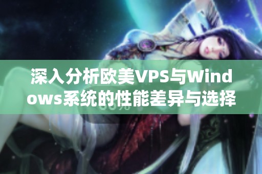 深入分析欧美VPS与Windows系统的性能差异与选择建议